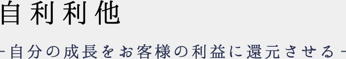 自利利他 自分の成長をお客様の利益に還元させる